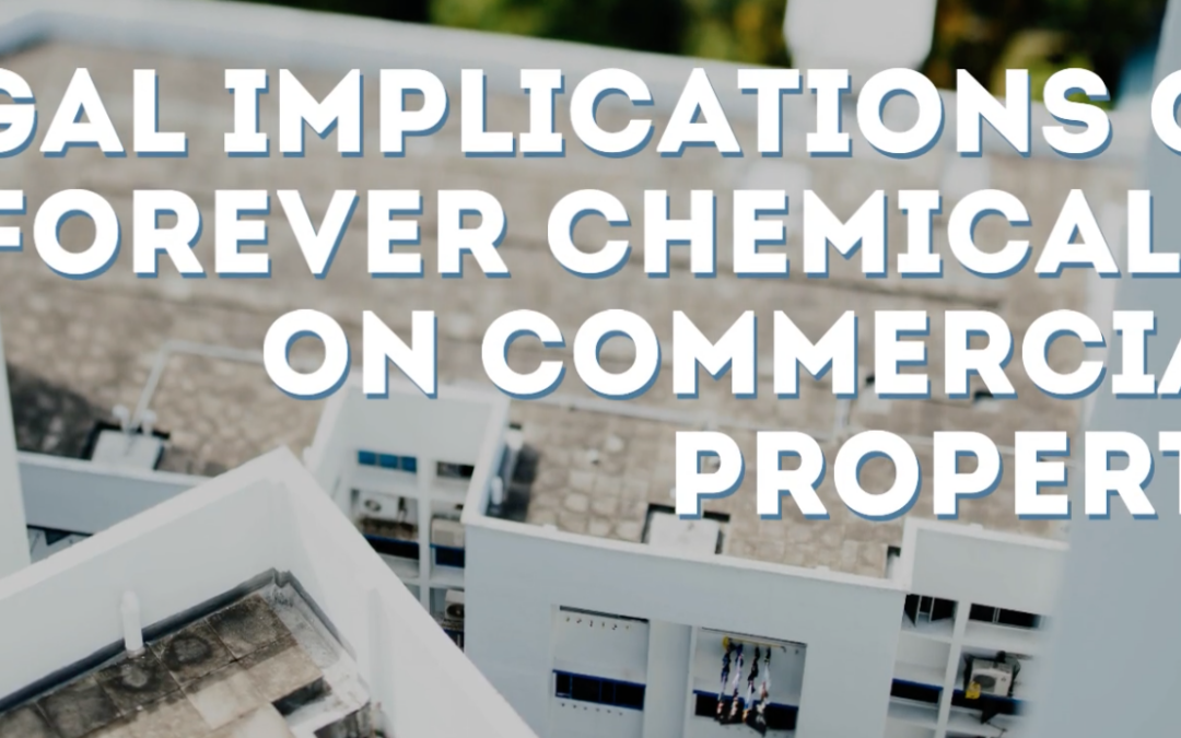 Legal Implications of “Forever Chemicals” on Commercial Property